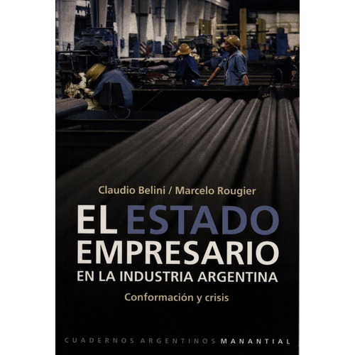 El Estado Empresario En La Industria Argentina, De Claudio Belini. Editorial Manantial, Tapa Blanda En Español, 2009