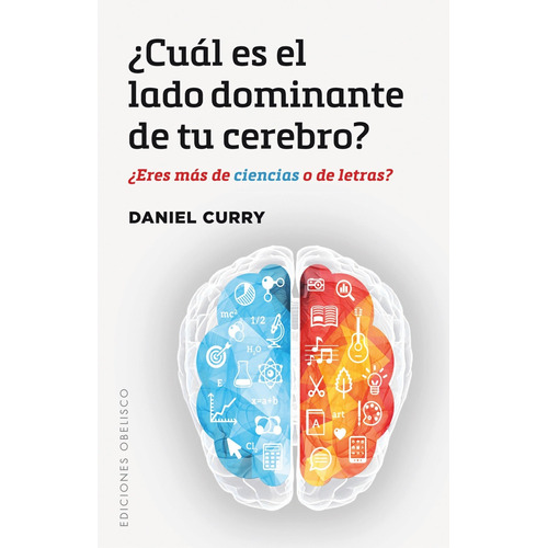 ¿Cuál es el lado dominante de tu cerebro?: ¿Eres más de ciencias o de letras?, de Curry, Daniel. Editorial Ediciones Obelisco, tapa blanda en español, 2017