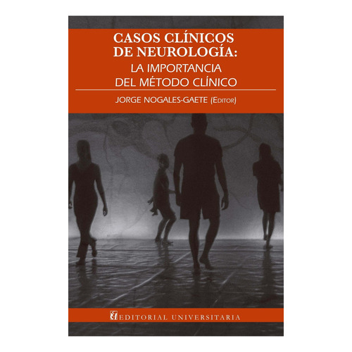 Casos Clinicos De Neurologia, la Importancia del Método Clínico Jorge Nogales Editorial Universitaria