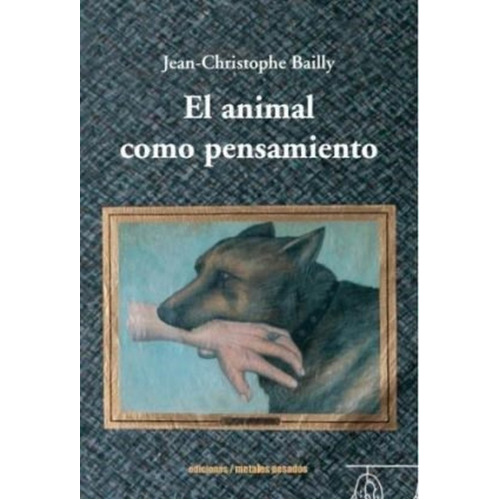 Animal Como Pensamiento, El, De Jean Christophe Bailly. Editorial Metales Pesados, Tapa Blanda En Español