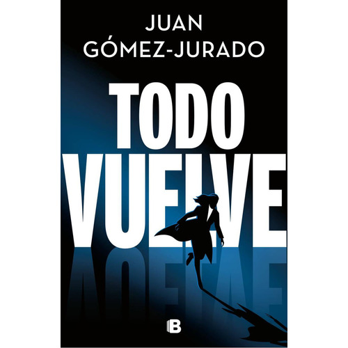 Libro Todo Vuelve (serie Todo Arde 2) - Juan Gomez Jurado - Ediciones B
