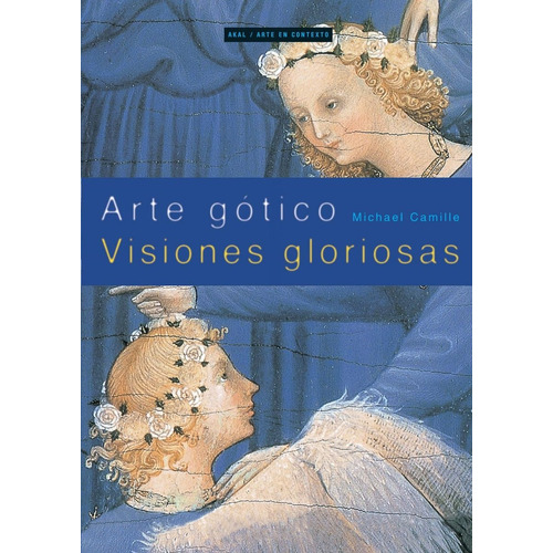 Michael Camille Arte Gotico Visiones Gloriosas - Ed. Akal