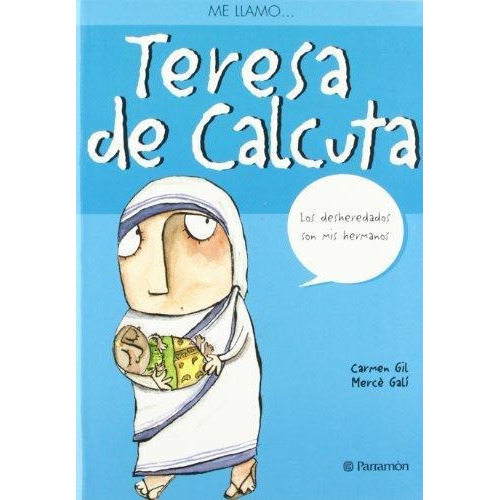 TERESA DE CALCUTA, de Carmen Gil; Mercé Galí. Editorial Parramon, tapa pasta blanda en español, 2013