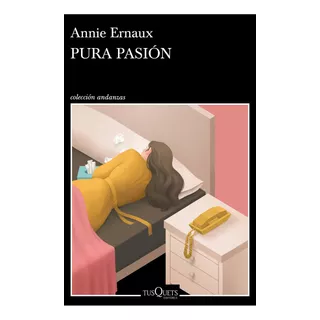 Pura Pasión, De Annie Ernaux., Vol. 1. Editorial Tusquets, Tapa Blanda, Edición 1 En Español, 2022