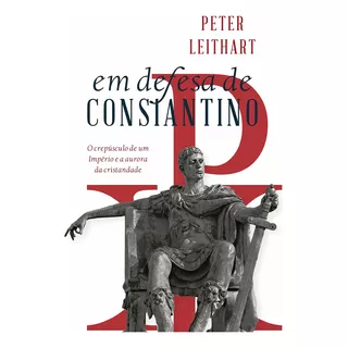 Em Defesa De Constantino De Peter Leithart Editora Monergismo