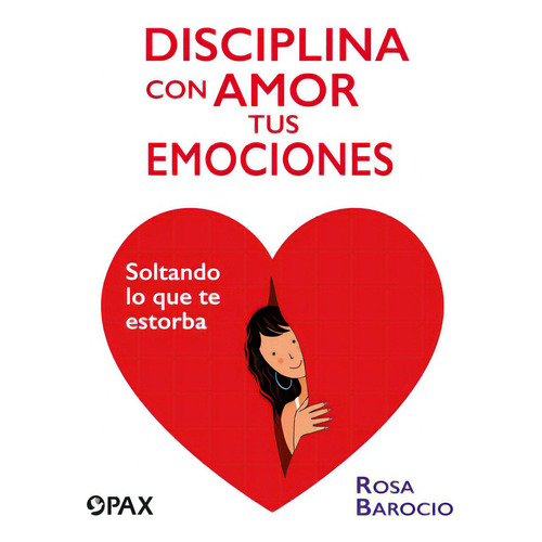 Disciplina Con Amor Tus Emociones: Soltando Lo Que Te Estorba, De Barocio, Rosa. Editorial Pax, Tapa Blanda En Español, 2020