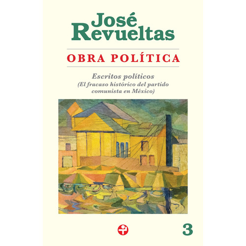 Obra política 3: Escritos políticos (El fracaso histórico del partido comunista en Mëxico), de Revueltas, José. Editorial Ediciones Era, tapa blanda en español, 2020