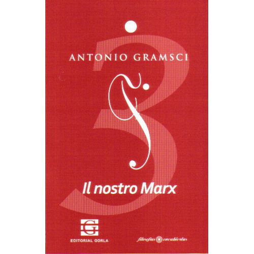 Il Nostro Marx. Escritos De Juventud - Tomo 3 - A. Gramsci, De A. Gramsci. Editorial Gorla En Español
