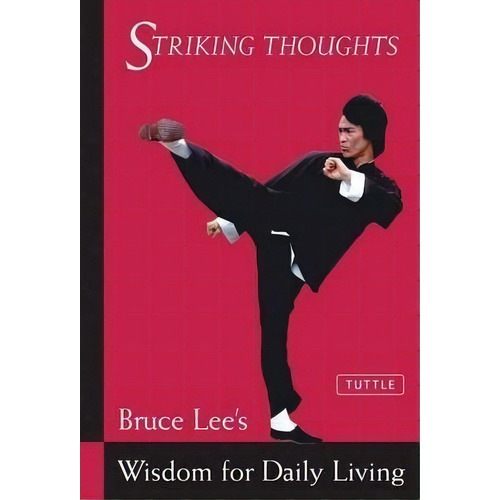 Bruce Lee Striking Thoughts : Bruce Lee's Wisdom For Daily Living, De Bruce Lee. Editorial Tuttle Publishing, Tapa Blanda En Inglés