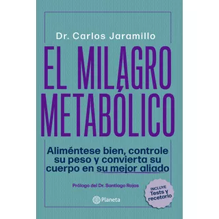 El Milagro Metabólico - Aliméntese Bien, Controle Su Peso, De Dr. Carlos Jaramillo. Serie 9584276971, Vol. 1. Editorial Grupo Planeta, Tapa Blanda, Edición 2019 En Español, 2019