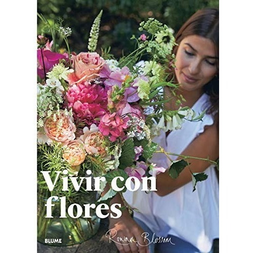 Blossom: Vivir Con Flores - Arreglos Y Ramos Para El Hogar