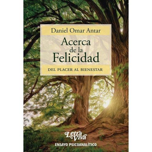 Acerca De La Felicidad: Del Placer Al Bienestar, De Antar, Daniel Omar., Vol. Volumen Unico. Editorial Letra Viva, Tapa Blanda, Edición 1 En Español