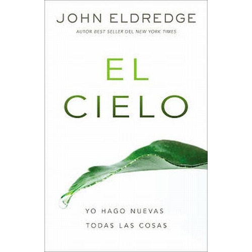 El Cielo. Yo Hago Nuevas Todas Las Cosas, De Eldredge, John. Editorial Grupo Nelson, Tapa Blanda, Edición 1.0 En Español, 2017