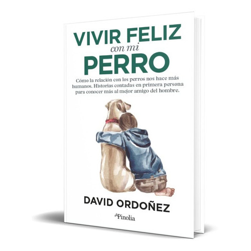 Vivir feliz con mi perro, de David Ordóñez Pérez. Editorial Pinolia, tapa blanda en español, 2023