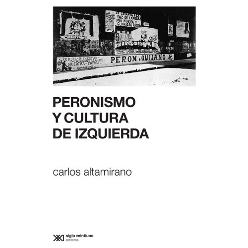 Peronismo Y Cultura De Izquierda, De Carlos Altamirano. Editorial Siglo Xxi, Edición 1 En Español
