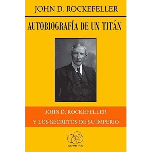 Libro : Autobiografia De Un Titan John D. Rockefeller Y...
