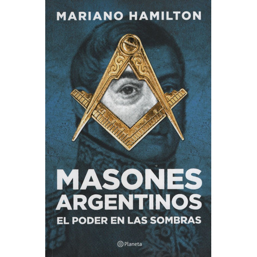 Masones Argentinos - El Poder En Las Sombras, de Hamilton, Mariano. Editorial Planeta, tapa blanda en español, 2018