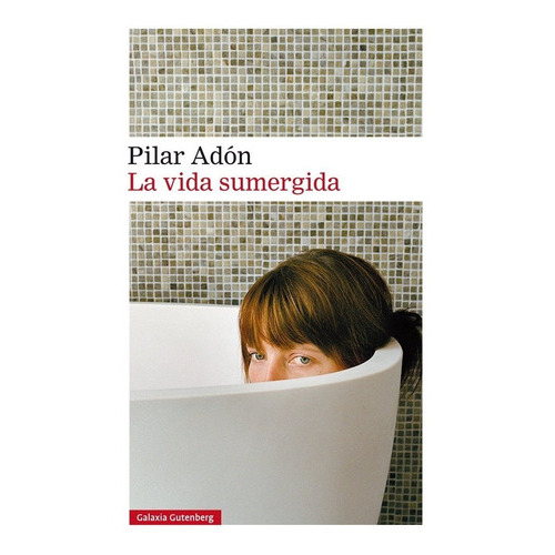 La vida sumergida, de Adón, Pilar. Editorial Galaxia Gutenberg, S.L., tapa dura en español