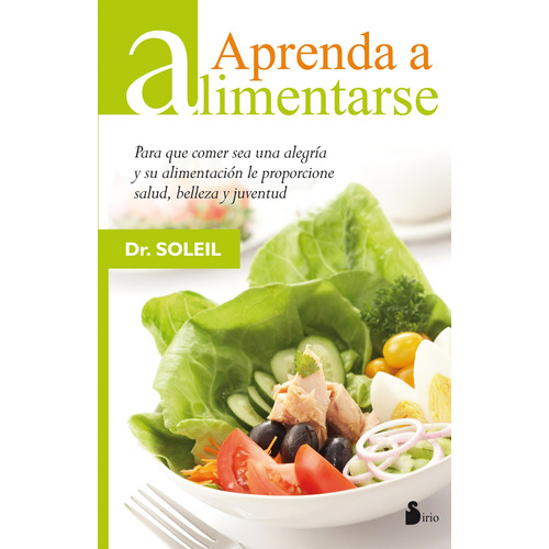 Aprenda a alimentarse (N.P.): Para que comer sea una alegría y su alimentación le proporcione salud, belleza y juventud, de Soleil. Editorial Sirio, tapa blanda en español, 2012