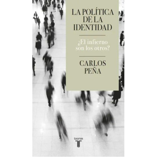 La Política De La Identidad: ¿el Infierno Son Los Otros?, De Carlos Peña. Editorial Penguin Random House, Tapa Blanda, Edición 2022 En Español