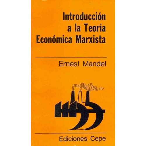 Introduccion A La Teoria Economica Marxista - Mandel, de Mandel, Ernest. Editorial CEPE en español