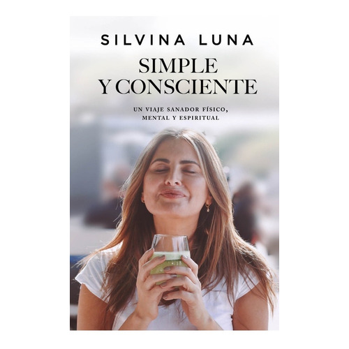 Libro Simple y Consciente - Silvina Luna - Vergara: Un viaje sanador físico, mental y espiritual, de Silvina Luna., vol. 1. Editorial Vergara, tapa blanda, edición 1 en español, 2022