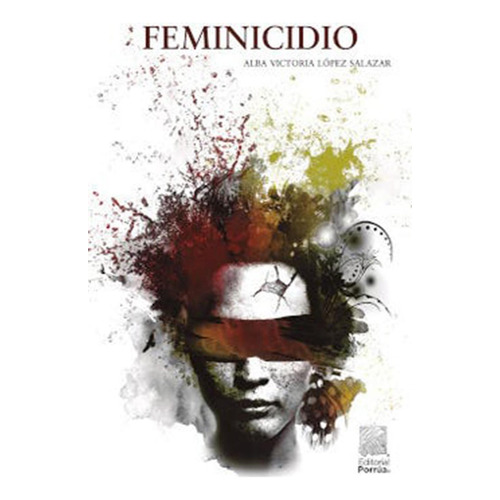 FEMINICIDIO: No, de López Salazar, Alba Victoria., vol. 1. Editorial Porrua, tapa pasta blanda, edición 1 en español, 2020