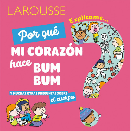 Por qué mi corazón hace bum bum y muchas otras preguntas sobre el cuerpo, de Kecir-Lepetit, Emmanuelle. Editorial Larousse, tapa dura en español, 2020