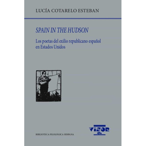 SPAIN IN THE HUDSON . LOS POETAS DEL EXILIO REPUBLICANO ESPAÑOL EN ESTADOS UNIDOS, de COTARELO ESTEBAN LUCIA., vol. 261. Editorial Visor, tapa blanda en español, 2022