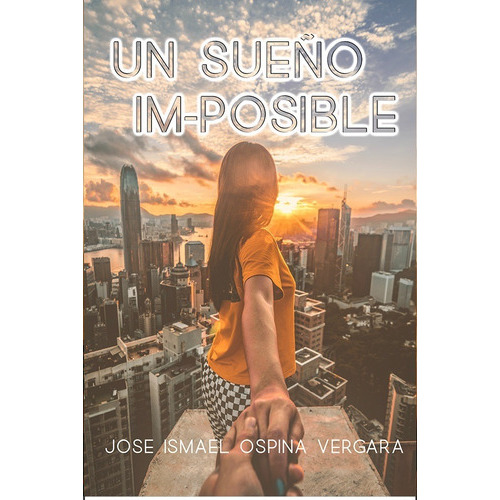 Un sueño im-posible, de José Ismael Ospina. Editorial Calixta Editores, tapa blanda en español, 2018