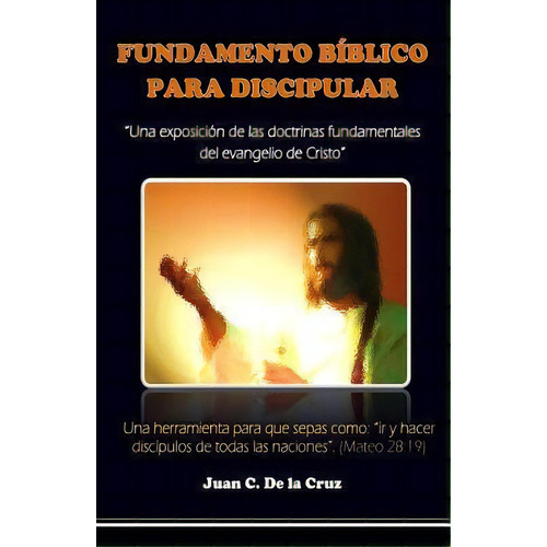 Fundamento B Blico Del Discipulado, De Juan Carlos De La Cruz (phd). Editorial Createspace Independent Publishing Platform, Tapa Blanda En Español