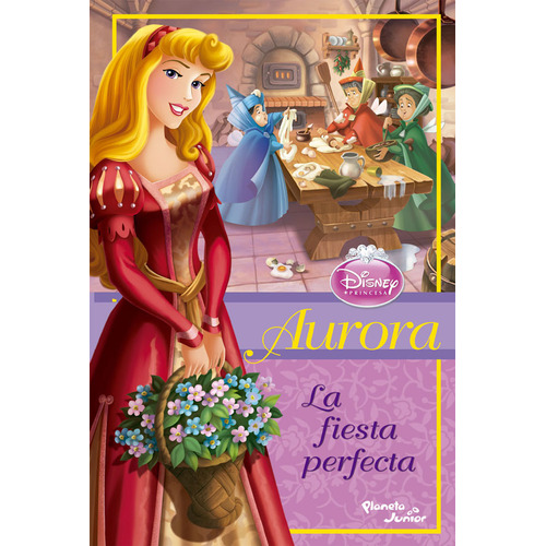 Aurora - La Fiesta Perfecta: Aurora - La Fiesta Perfecta, De Disney. Princesas. Editorial Planeta Junior, Tapa Blanda, Edición 1 En Español, 2015