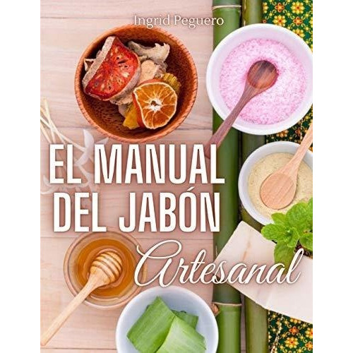 El Manual Del Jabon Artesanal Aprende Ha Hacer Tus., de Peguero, Ing. Editorial Independently Published en español