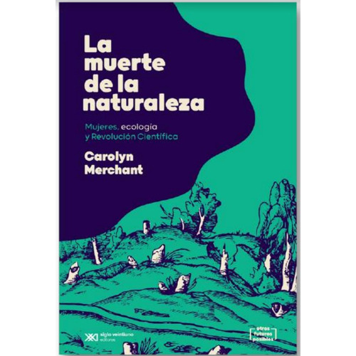 La Muerte De La Naturaleza - Carolyn Merchant, De Merchant, Carolyn. Editorial Siglo Xxi Editores, Tapa Blanda En Español