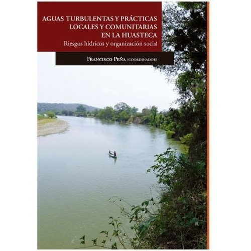 Aguas Turbulentas Y Prácticas Locales Y Comunitarias En La Huasteca, De Bobillo De La Peña, Francisco Javier. Editorial El Colegio De San Luis En Español