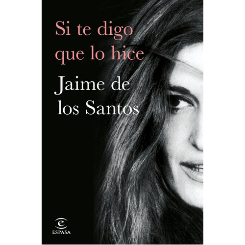 Si Te Digo Que Lo Hice, De Jaime M. De Los Santos. Editorial Espasa, Tapa Blanda En Español