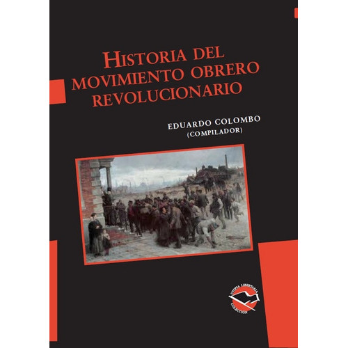 Historia Del Movimiento Obrero Revolucionario, De Eduardo Colombo (compilador). Editorial Libros De Anarres, Tapa Blanda, Edición 1 En Español, 2013