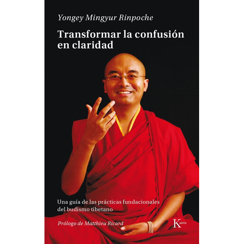 Transformar la confusión en claridad: Una guía de las prácticas fundacionales del budismo tibetano, de Mingyur Rinpoche, Yongey. Editorial Kairos, tapa blanda en español, 2016