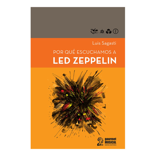 Por Que Escuchamos A Led Zeppelin, de Luis Sagasti. Editorial GOURMET MUSICAL, edición 1 en español, 2019