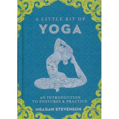 A Little Bit Of Yoga. An Introduction To Postures & Practice, De Stevenson, Meagan. Editorial Sterling Ethos, Tapa Blanda, Edición 2018.0 En Español