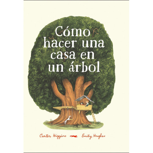 COMO HACER UNA CASA EN UN ARBOL, de Higgins, Carter. Serie Infantil Editorial Libros del Zorro Rojo, tapa dura en español, 2019