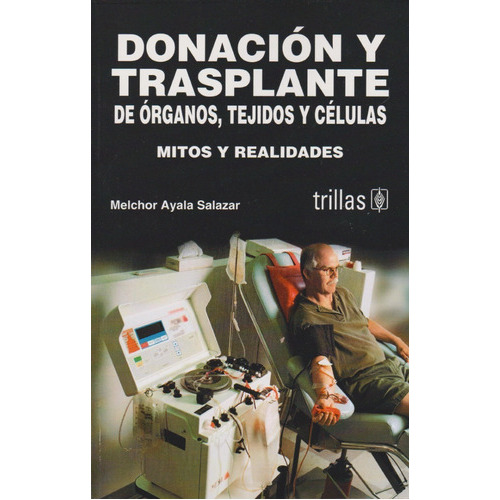 Donación Y Trasplante De Órganos Tejidos Y Células Mitos Y Realidades, De Ayala Salazar, Jose Melchor., Vol. 2. Editorial Trillas, Tapa Blanda En Español, 2006