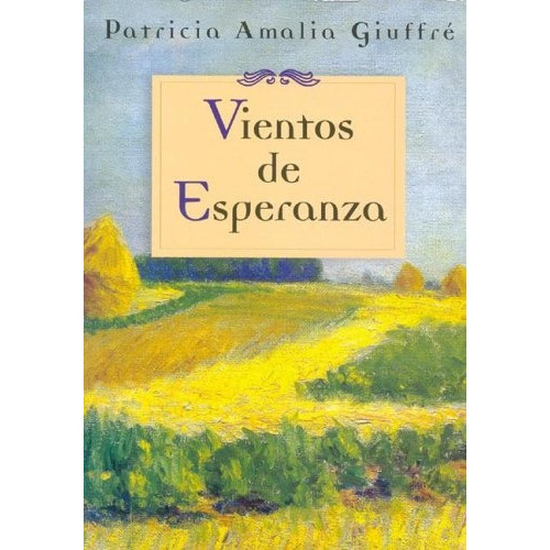 VIENTOS DE ESPERANZA, de GIUFFRE PATRICIA AMALIA. Serie N/a, vol. Volumen Unico. Editorial PATRICIA GIUFFRE, tapa blanda, edición 1 en español, 2005