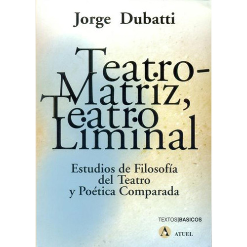 Teatro Matriz, Teatro Liminal, de Dubatti, Jorge. Editorial ATUEL en español