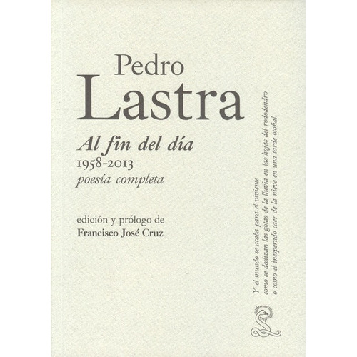 El Pedro Lastra. Al Fin Del Dia 1958-2013, Poesia Comp, De Lastra, Pedro. Editorial Sibila, Tapa Blanda, Edición 1 En Español, 2013