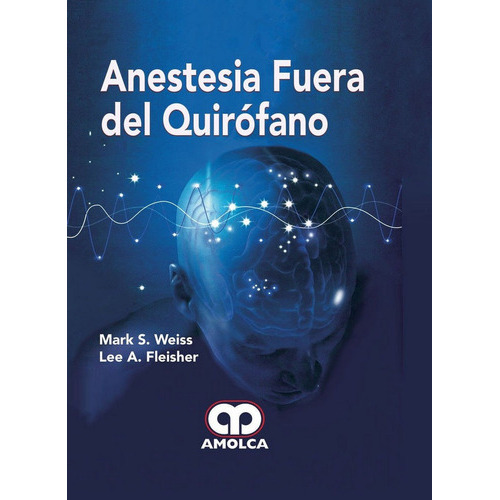 ANESTESIA FUERA DEL QUIROFANO, de WEISS, M. - FLEISHER, L.. Editorial Amolca en español