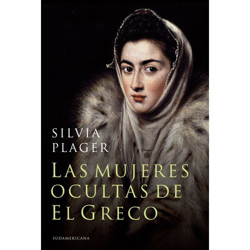 Las Mujeres Ocultas De El Greco, De Plager, Silvia. Serie N/a, Vol. Volumen Unico. Editorial Sudamericana, Tapa Blanda, Edición 1 En Español, 2014