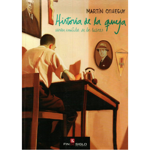 Historia De La Queja Cartas Inútiles De Los Lectores, De Martín Otheguy. Editorial Fin De Siglo, Tapa Blanda, Edición 1 En Español