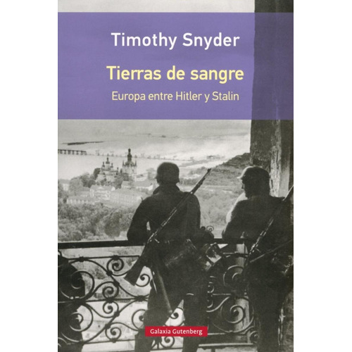 Tymothy Snyder Tierras de sangre Europa entre Hitler y Stalin Editorial Galaxia Gutenberg