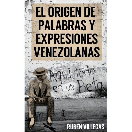 El Origen De Palabras Y Expresiones Venezolanas, De Ruben Dario Villegas. Editorial Createspace Independent Publishing Platform, Tapa Blanda En Español